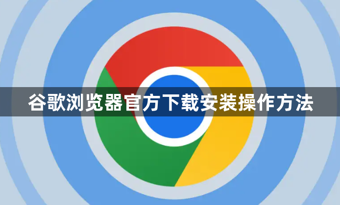 谷歌浏览器官方下载安装操作方法1