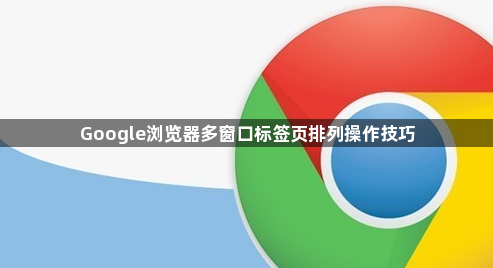 Google浏览器多窗口标签页排列操作技巧1