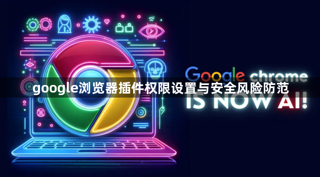 google浏览器插件权限设置与安全风险防范1