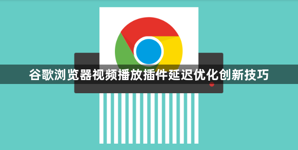 谷歌浏览器视频播放插件延迟优化创新技巧1