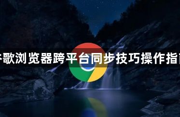 谷歌浏览器跨平台同步技巧操作指南1