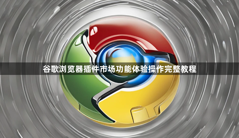 谷歌浏览器插件市场功能体验操作完整教程1