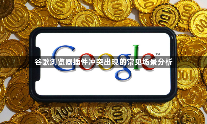 谷歌浏览器插件冲突出现的常见场景分析1