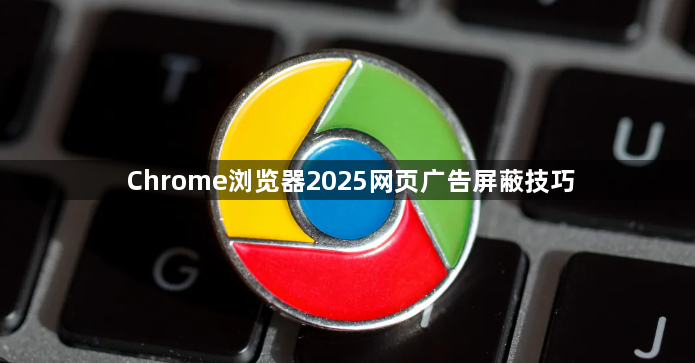 Chrome浏览器2025网页广告屏蔽技巧1