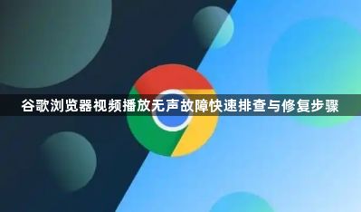 谷歌浏览器视频播放无声故障快速排查与修复步骤1