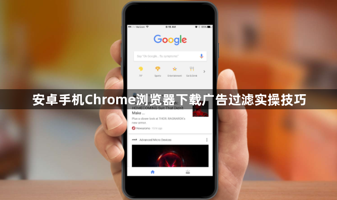 安卓手机Chrome浏览器下载广告过滤实操技巧1
