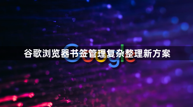 谷歌浏览器书签管理复杂整理新方案1