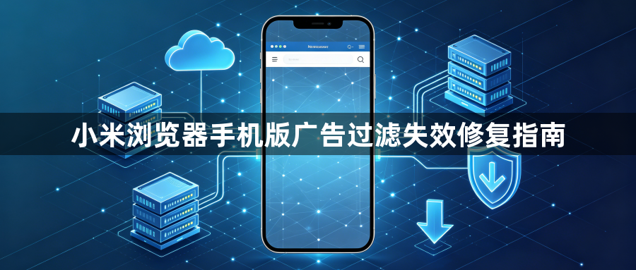小米浏览器手机版广告过滤失效修复指南1