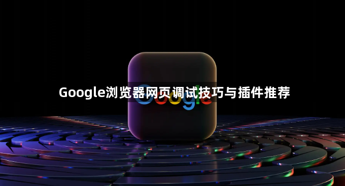 Google浏览器网页调试技巧与插件推荐1