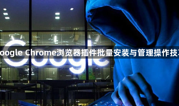 google Chrome浏览器插件批量安装与管理操作技巧1