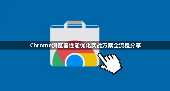 Chrome浏览器性能优化实战方案全流程分享1