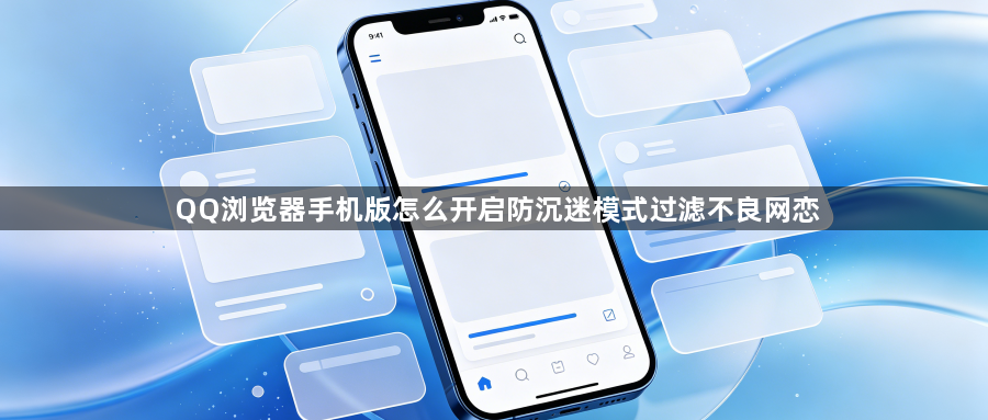 QQ浏览器手机版怎么开启防沉迷模式过滤不良网恋1