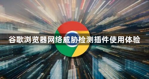 谷歌浏览器网络威胁检测插件使用体验1