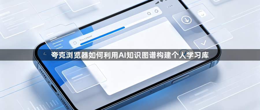 夸克浏览器如何利用AI知识图谱构建个人学习库1