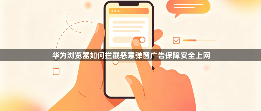 华为浏览器如何拦截恶意弹窗广告保障安全上网1