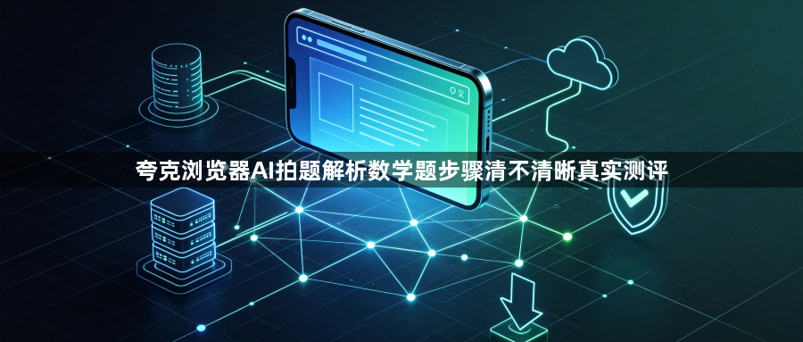 夸克浏览器AI拍题解析数学题步骤清不清晰真实测评1