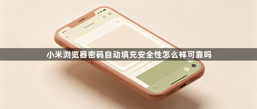 小米浏览器密码自动填充安全性怎么样可靠吗1