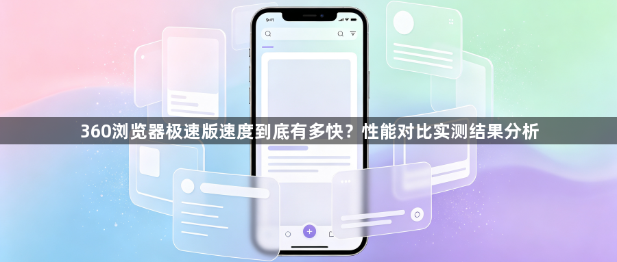 360浏览器极速版速度到底有多快？性能对比实测结果分析1