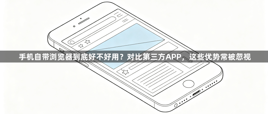 手机自带浏览器到底好不好用？对比第三方APP，这些优势常被忽视1