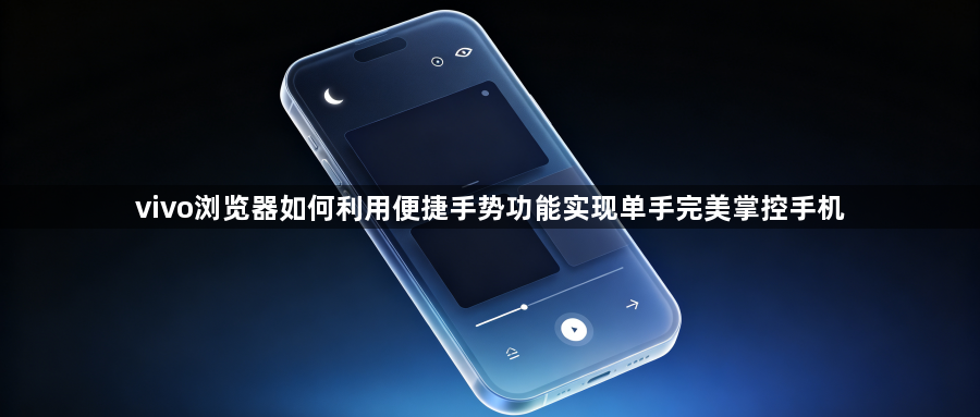 vivo浏览器如何利用便捷手势功能实现单手完美掌控手机1