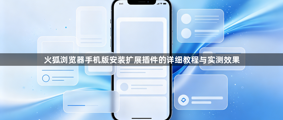 火狐浏览器手机版安装扩展插件的详细教程与实测效果1