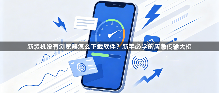 新装机没有浏览器怎么下载软件？新手必学的应急传输大招1