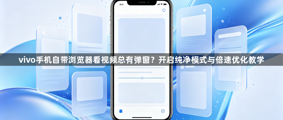 vivo手机自带浏览器看视频总有弹窗？开启纯净模式与倍速优化教学1