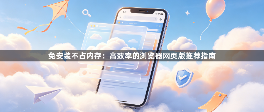 免安装不占内存：高效率的浏览器网页版推荐指南1